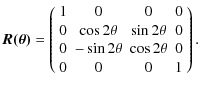 $\displaystyle \vec{R(\theta)}=
\left( \begin{array}{cccc}
1 & 0 & 0 & 0 \\
0 &...
...
0 & -\sin 2\theta & \cos 2\theta & 0 \\
0 & 0 & 0 & 1\\
\end{array} \right).$