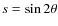 $s=\sin 2\theta$