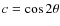 $c=\cos 2\theta$