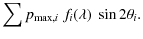 $\displaystyle \sum p_{\max,i} \; f_i(\lambda) \;\sin 2\theta_i.$