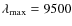 $\lambda_{\max} = 9500$