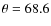 $\theta = 68.6$