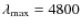 $\lambda_{\max} = 4800$