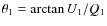 $\theta_1=\arctan U_1/Q_1$