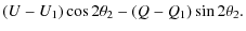 $\displaystyle (U-U_1) \cos 2\theta_2 - (Q-Q_1) \sin 2\theta_2.$
