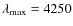 $\lambda_{\max} = 4250$