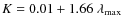 $K=0.01 + 1.66\; \lambda_{\max}$