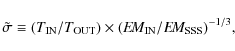 \begin{displaymath}\tilde\sigma \equiv (T_{\rm IN}/T_{\rm OUT}) \times (E\!M_{\rm IN}/E\!M_{\rm SSS})^{-1/3} ,
\end{displaymath}