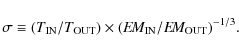 \begin{displaymath}\sigma \equiv (T_{\rm IN}/T_{\rm OUT}) \times (E\!M_{\rm IN}/E\!M_{\rm OUT})^{-1/3} .
\end{displaymath}