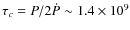 $\tau_{c} = P/2\dot{P} \sim 1.4 \times 10^{9}$