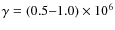 $\gamma=(0.5{-}1.0)\times10^{6}$