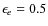 $\epsilon_{e}=0.5$