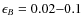 $\epsilon_{B}=0.02{-}0.1$