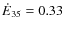 $\dot{E}_{35}=0.33$