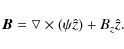 \begin{displaymath}\vec{B} = \bigtriangledown\times \left ({\psi}\hat{z} \right ) + B_z \hat{z}.
\end{displaymath}