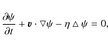 \begin{displaymath}\frac{\partial \psi}{\partial t} + \vec{v}\cdot \bigtriangledown \psi-
\eta\bigtriangleup\psi = 0,
\end{displaymath}