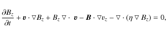 \begin{displaymath}\frac{\partial B_z}{\partial t}+\vec{v}\cdot{\bigtriangledown...
...n v_z}
- \bigtriangledown\cdot(\eta\bigtriangledown B_z) = 0,
\end{displaymath}