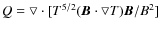 $Q=\bigtriangledown \cdot [T^{5/2}(\vec{B}\cdot \bigtriangledown T)\vec{B}/B^2]$