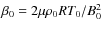 $\beta_0=2\mu\rho_0 R T_0/B_0^2$