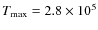 $T_{\mbox{\scriptsize max}}=2.8\times 10^5$