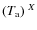 $(T_{\rm a})^{~X}$