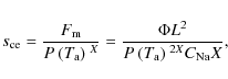 \begin{displaymath}
s_{\rm ce} = \frac{F_{\rm m}}{P\:(T_{\rm a})^{~X}} = \frac{\Phi L^2}{P\:(T_{\rm a})^{~2X} C_{\rm Na}X},
\end{displaymath}