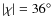 $\vert\chi\vert = 36^\circ$