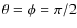 $\theta =\phi =\pi /2$
