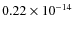$0.22 \times 10^{\rm -14}$