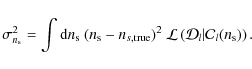\begin{displaymath}\sigma^2_{n _{\rm s}} = \int {\rm d}n _{\rm s} \ (n _{\rm s} ...
...cal L} \left( {\cal D}_l \vert {\cal C}_l(n _{\rm s}) \right).
\end{displaymath}