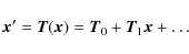 \begin{displaymath}{\vec x}' = {\vec T}({\vec x}) = {\vec T}_0 + \vec{T}_1 {\vec x} + \dots
\end{displaymath}