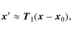 \begin{displaymath}{\vec x'} \approx \vec{T}_1({{\vec x}-{\vec x}_0}),
\end{displaymath}