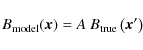 \begin{displaymath}B_{\rm model}({\vec x}) = A \ B_{\rm true}\left({\vec x'} \right)
\end{displaymath}