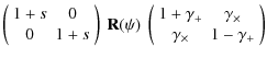 $\displaystyle \left(
\begin{array}{cc} 1 + s & 0 \\
0 & 1+s \\  \end{array} \r...
...c} 1+\gamma_+ & \gamma_\times\\
\gamma_\times & 1-\gamma_+ \end{array} \right)$