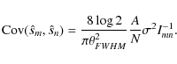 \begin{displaymath}{\rm Cov}(\hat s_m, \hat s_n) = \frac{{ 8 \log 2}}{ \pi \theta_{FWHM}^2} \frac{A}{N} \sigma^2 I^{-1}_{mn}.
\end{displaymath}