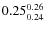 $\rm0.25_{0.24}^{0.26}$