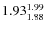 $\rm 1.93_{1.88}^{1.99}$