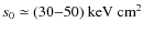 $s_0\simeq (30{-}50)~\rm {keV}~\rm {cm}^{2}$