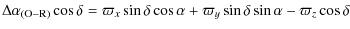 $\displaystyle \Delta\alpha_{(\rm O{-}R)} \cos\delta = \varpi_{x}\sin\delta \cos\alpha + \varpi_{y}\sin\delta \sin\alpha - \varpi_{z}\cos\delta$
