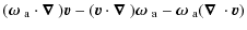 $\displaystyle (\mbox{\boldmath$\omega$ }_{\rm a}\cdot\mbox{\boldmath$\nabla$ })...
...m a} - \mbox{\boldmath$\omega$ }_{\rm a}(\mbox{\boldmath$\nabla$ }\cdot\vec{v})$