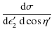 $\displaystyle \frac {{\rm d}\sigma}{{\rm d}\epsilon_2'~ {\rm d} \cos\eta'}$