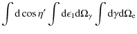$\displaystyle \int {\rm d}\cos\eta' \int {\rm d}\epsilon_1 {\rm d} \Omega_\gamma \int {\rm d}\gamma {\rm d}\Omega_{\rm e}$