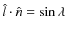 $\hat{l}\cdot \hat{n} = \sin\lambda$