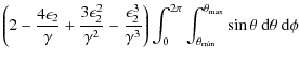 $\displaystyle \left(2 - \frac {4\epsilon_2}{\gamma} + \frac {3\epsilon_2^2}{\ga...
...{\theta_{\rm min}}^{\theta_{\rm max}} \sin \theta ~ {\rm d}\theta ~ {\rm d}\phi$