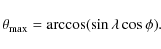 \begin{displaymath}\theta_{\rm max} = \arccos (\sin \lambda \cos \phi).
\end{displaymath}