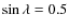$\sin\lambda = 0.5$