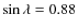 $\sin\lambda = 0.88$