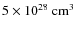 $5 \times 10^{28}~{\rm cm}^3$