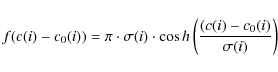 \begin{displaymath}%
f(c(i)-c_{0}(i)) = \pi \cdot \sigma(i) \cdot \cos h\left(\frac{(c(i)-c_{0}(i)}{\sigma(i)}\right)
\end{displaymath}