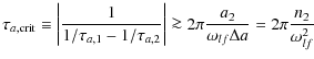 $\displaystyle %
\tau_{a,{\rm crit}} \equiv \left\vert \frac{1}{1/\tau_{a,1}-1/\...
...ga 2\pi {{a_2} \over {\omega_{lf}\Delta a }} = 2 \pi \frac{n_2}{\omega_{lf}^2 }$